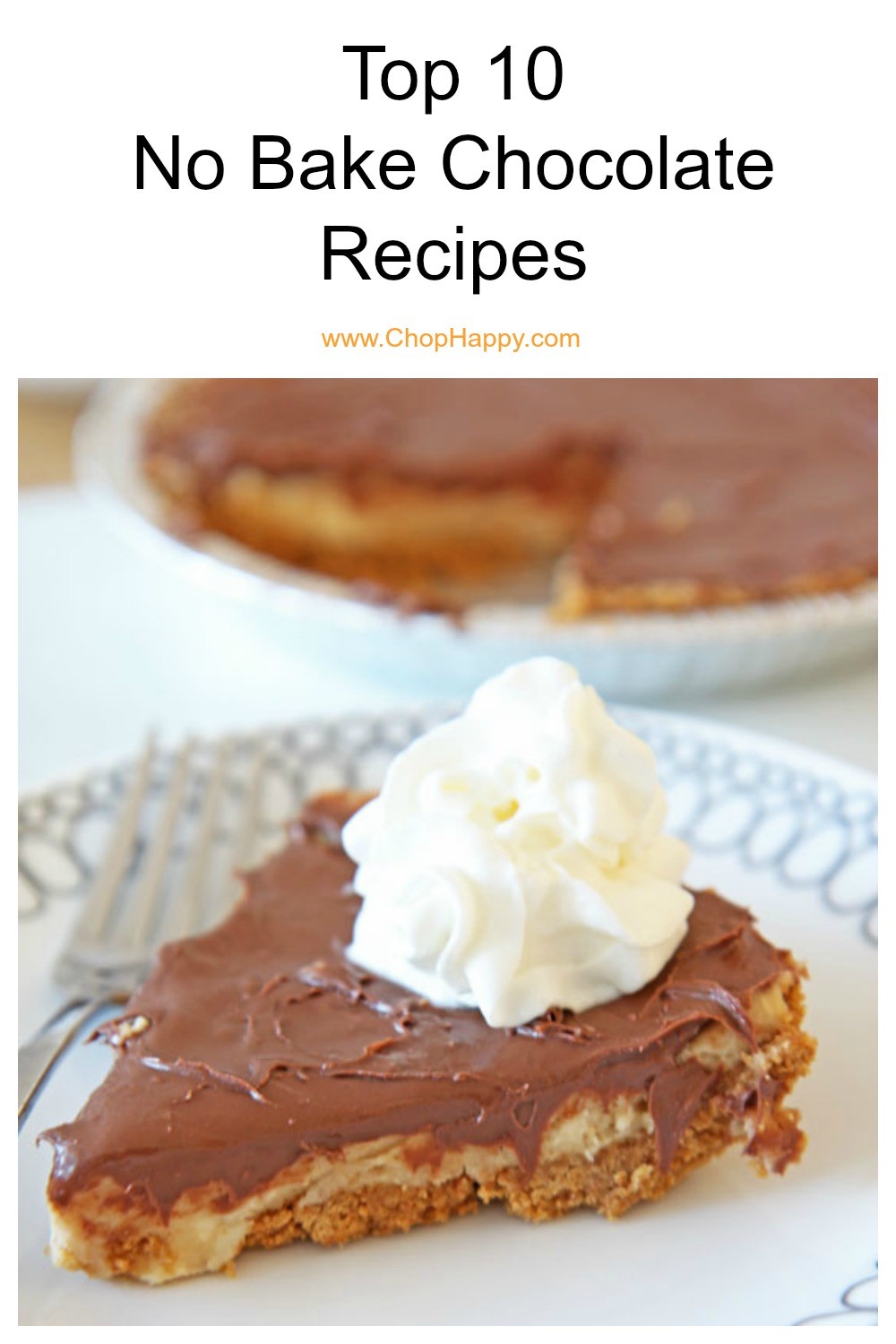 Top 10 No Bake Chocolate Recipes. Pies, no bake cakes, pies, and cheesecakes that are easy. www.ChopHappy.com #chocolaterecipes #nobakedesserts